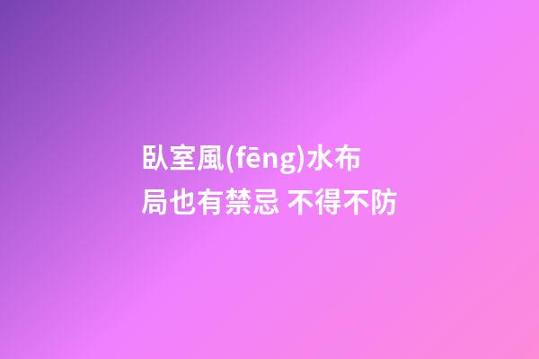 臥室風(fēng)水布局也有禁忌 不得不防